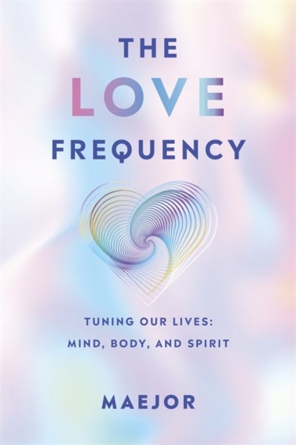 The Love Frequency - Tuning the Mind, Body and Spirit