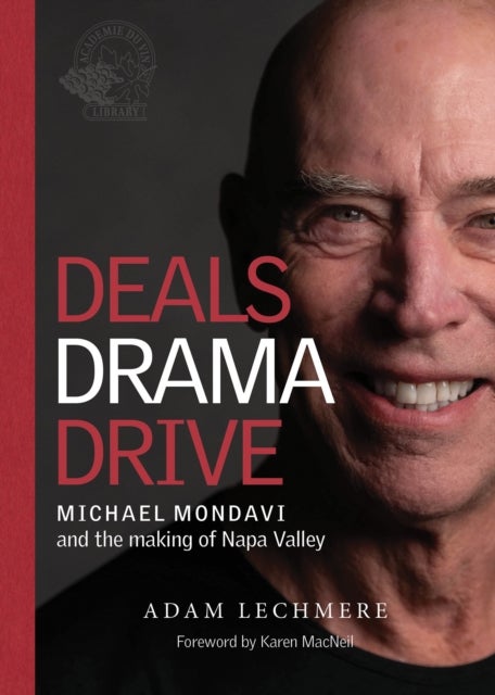 Deals Drama Drive - Michael Mondavi and the Making of Napa Valley