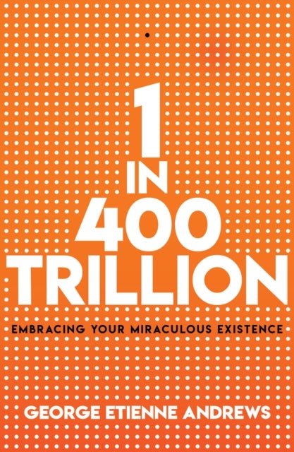 1 in 400 Trillion - embracing your miraculous existence