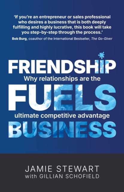 Friendship Fuels Business - Why relationships are the ultimate competitive advantage