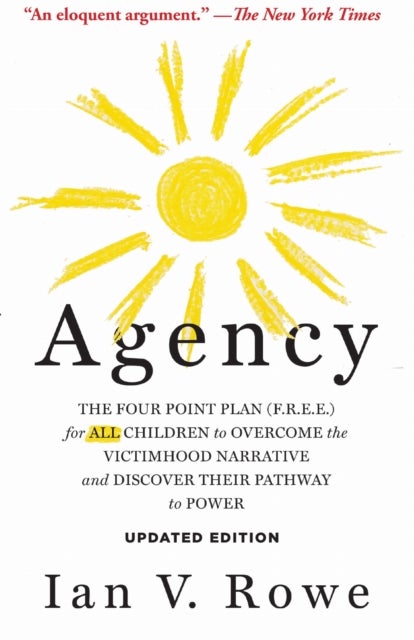Agency, Updated Edition - The Four Point Plan (F.R.E.E.) for All Children to Overcome the Victimhood Narrative and Discover Their Pathway to Power