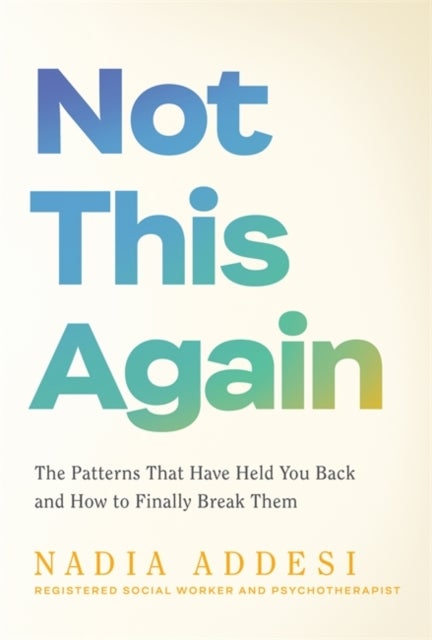 Not This Again - The Patterns That Have Held You Back and How to Finally Break Them