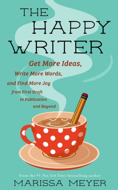 The Happy Writer - Get More Ideas, Write More Words, and Find More Joy from First Draft to Publication and Beyond