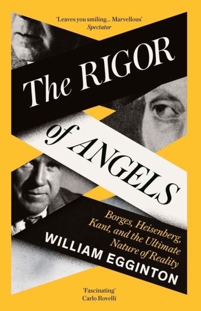 The Rigor of Angels - Borges, Heisenberg, Kant, and the Ultimate Nature of Reality