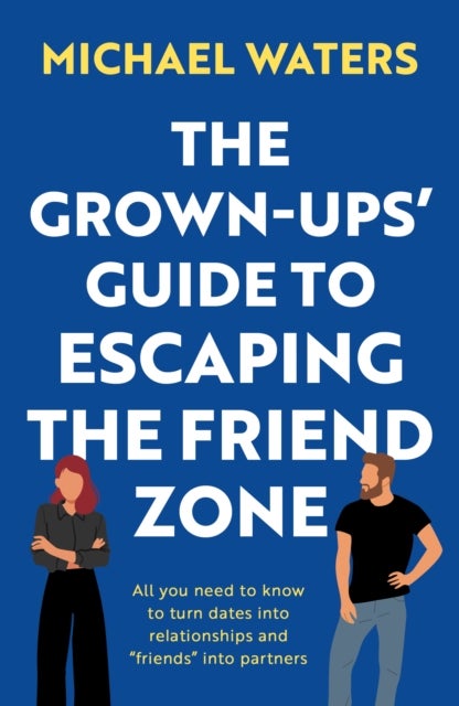 The Grown-Ups’ Guide to Escaping the Friend Zone