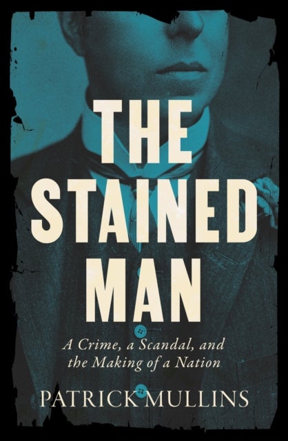 The Stained Man - A Crime, a Scandal, and the Making of a Nation