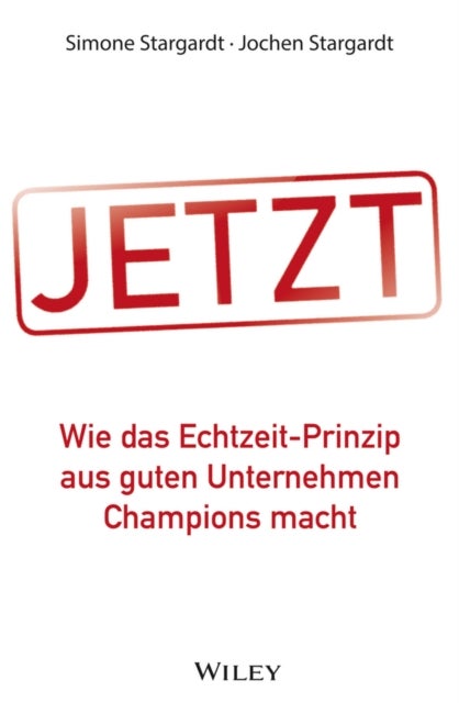 JETZT – Wie das Echtzeit–Prinzip aus guten Unternehmen Champions macht - Wie das Echtzeit-Prinzip aus guten Unternehmen Champions macht
