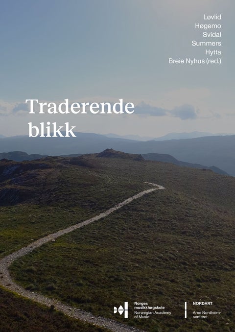 Traderende blikk = Perspectives on traditioning - et knippe refleksjoner fra kunstnerisk utviklingsarbeid i folkemusikk = a set of reflections from artistic research and practice in folk music