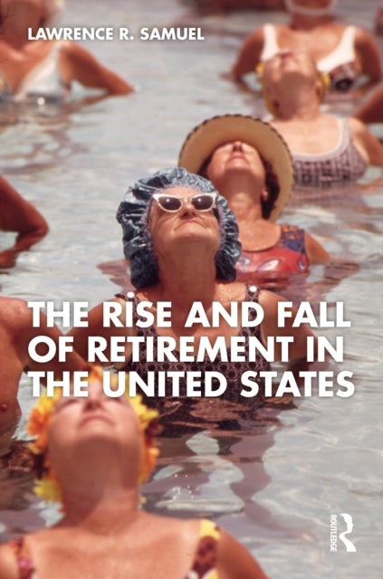 The Rise and Fall of Retirement in the United States - A Social History
