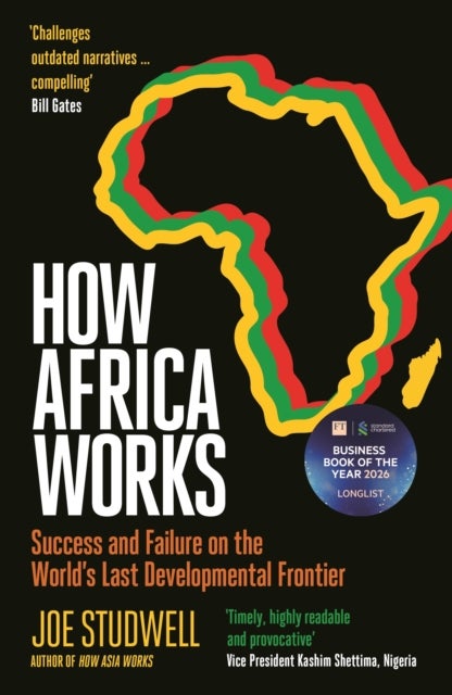 How Africa Works - Success and Failure on the World's Last Developmental Frontier: Longlisted for the FT Business Book of the Year