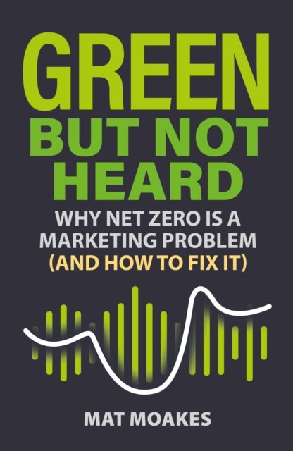 Green But Not Heard - Why Net Zero Is a Marketing Problem (And How to Fix It)