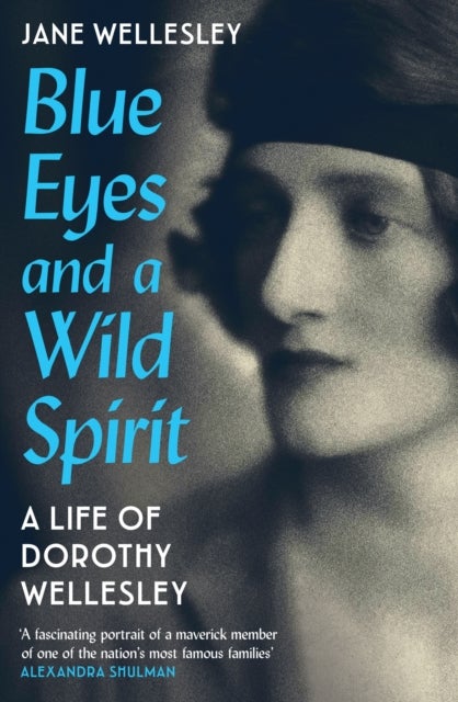 Blue Eyes and a Wild Spirit - A Life of Dorothy Wellesley