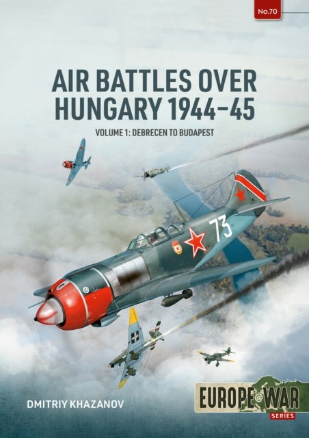 Air Battles over Hungary 1944-45 Volume 1 - Debrecen to Budapest