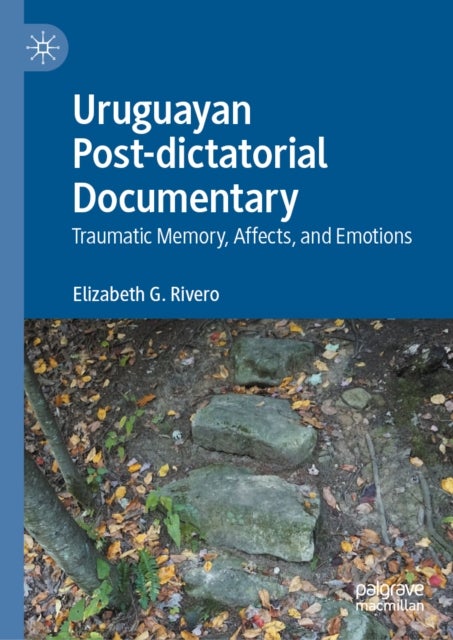 Uruguayan Post-dictatorial Documentary - Traumatic Memory, Affects, and Emotions