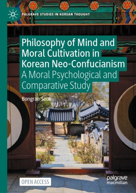 Philosophy of Mind and Moral Cultivation in Korean Neo-Confucianism - A Moral Psychological and Comparative Study