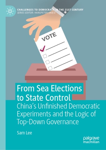 From Sea Elections to State Control - China’s Unfinished Democratic Experiments and the Logic of Top-Down Governance