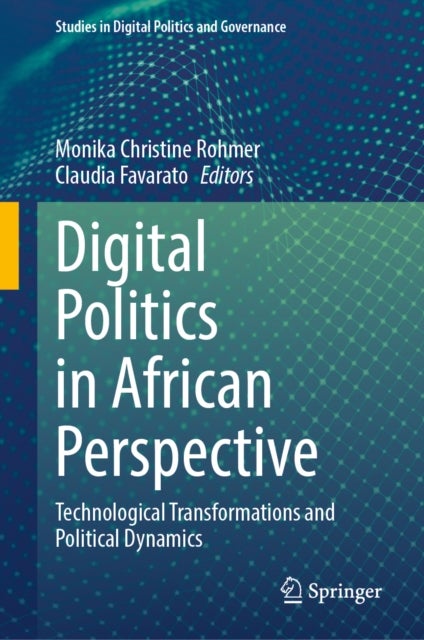 Digital Politics in African Perspective - Technological Transformations and Political Dynamics