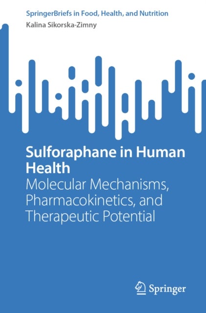 Sulforaphane in Human Health - Molecular Mechanisms, Pharmacokinetics, and Therapeutic Potential