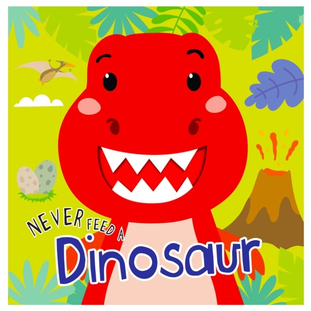 Never Feed A Dinosaur: Interactive Board Book With Felt For Kids - Never Feed A Dinosaur
