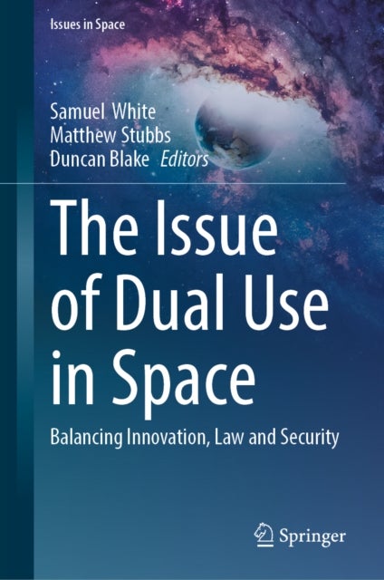 The Issue of Dual Use in Space - Balancing&nbsp;Innovation,&nbsp;Law&nbsp;and&nbsp;Security
