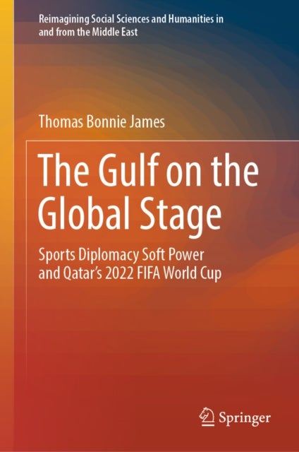 The Gulf on the Global Stage - Sports Diplomacy Soft Power and Qatar’s 2022 FIFA World Cup