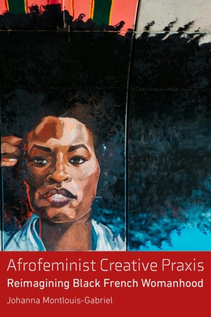 Afrofeminist Creative Praxis - Reimagining Black French Womanhood