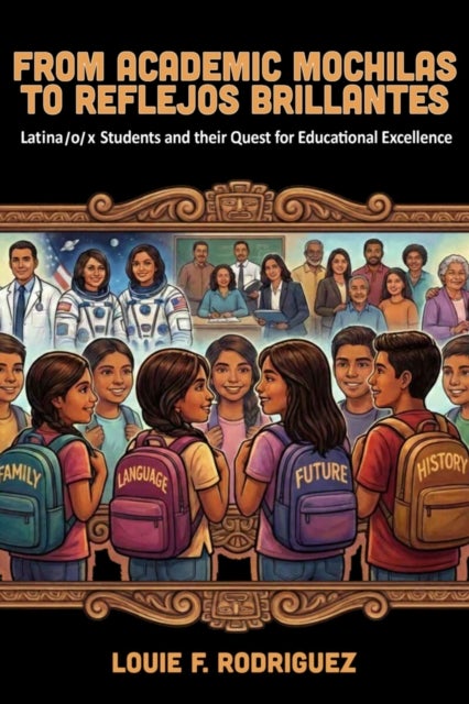 From Academic Mochilas to Reflejos Brillantes - Latina/o/x Students and Their Quest for Educational Excellence