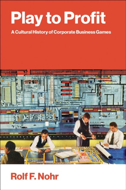Play to Profit - A Cultural History of Corporate Business Games