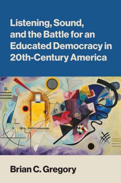 Listening, Sound, and the Battle for an Educated Democracy in 20th-Century America