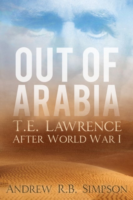 Out of Arabia - T.E. Lawrence After World War I