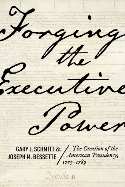 Forging the Executive Power av Gary J. Schmitt, Joseph M. Bessette
