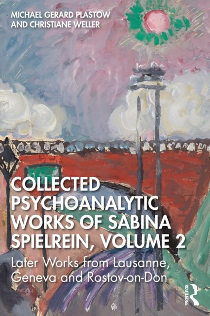 Collected Psychoanalytic Works of Sabina Spielrein, Volume 2 - Later Works from Lausanne, Geneva and Rostov-on-Don
