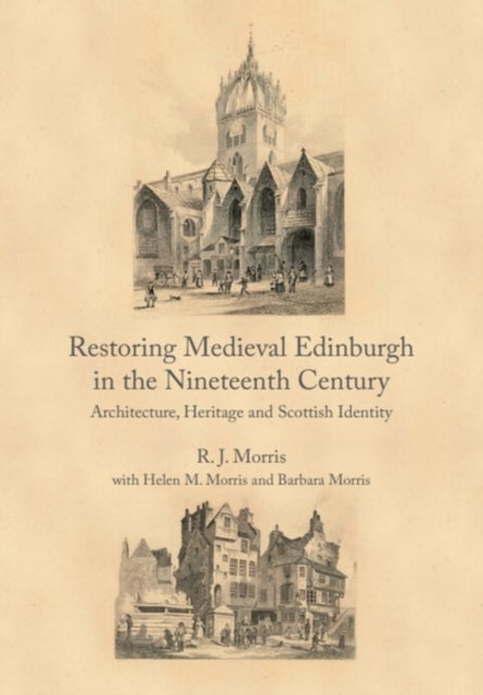 Restoring Medieval Edinburgh in the Nineteenth Century - Architecture, Heritage and Scottish Identity
