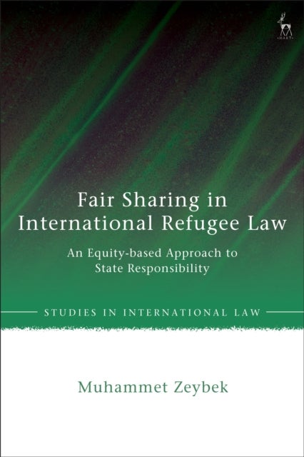 Fair Sharing in International Refugee Law - An Equity-based Approach to State Responsibility