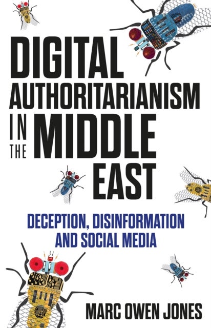 Digital Authoritarianism in the Middle East av Marc Owen Jones