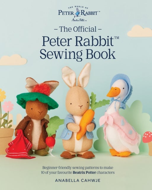 The Official Peter Rabbit Sewing Book - Beginner-friendly sewing patterns to make 10 of your favourite Beatrix Potter characters