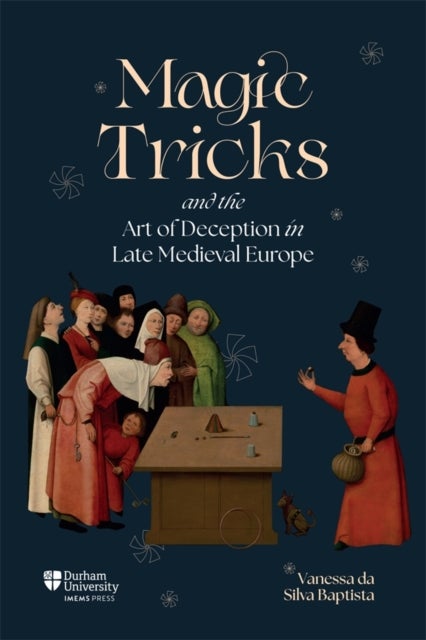 Magic Tricks and the Art of Deception in Late Medieval Europe av Dr Vanessa da Silva Baptista