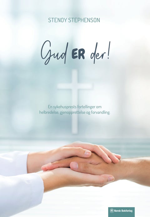 Gud ER der - en sykehusprests fortellinger om helbredelse, gjenopprettelse og forvandling
