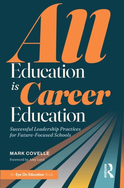 All Education Is Career Education - Successful Leadership Practices for Future-Focused Schools