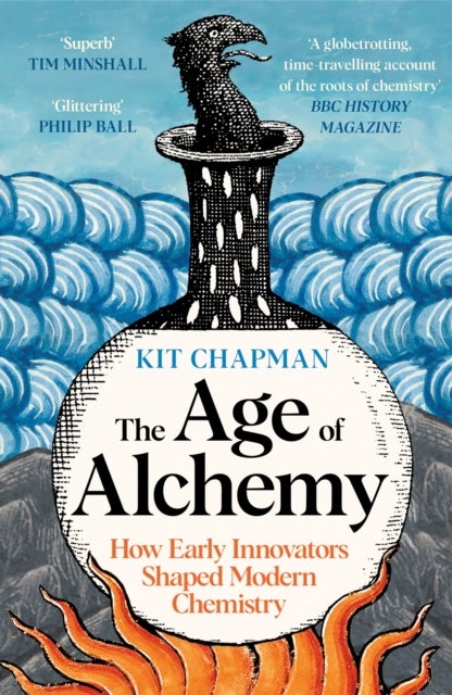 The Age of Alchemy - WINNER OF THE ROYAL SOCIETY PRIZE: How Early Innovators Shaped Modern Chemistry