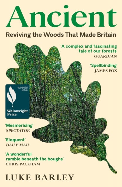 Ancient - Reviving the Woods That Made Britain - Winner of the Wainwright Prize