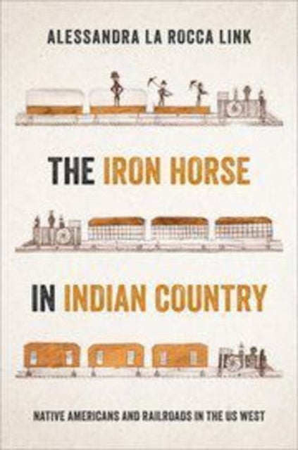 The Iron Horse in Indian Country - Native Americans and Railroads in the US West