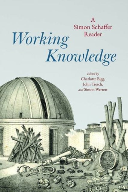 Working Knowledge – A Simon Schaffer Reader