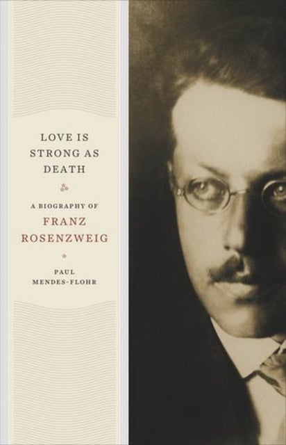 Love Is Strong as Death - A Biography of Franz Rosenzweig