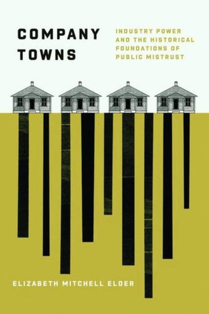Company Towns – Industry Power and the Historical Foundations of Public Mistrust