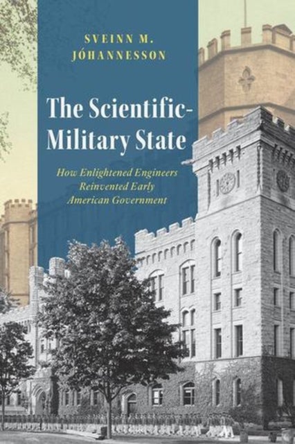 The Scientific-Military State - How Enlightened Engineers Reinvented Early American Government