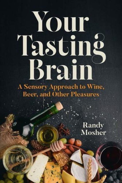 Your Tasting Brain - A Sensory Approach to Wine, Beer, and Other Pleasures