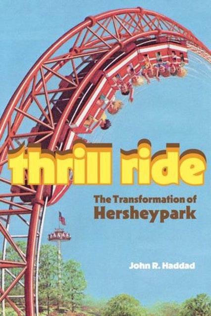 Thrill Ride – The Transformation of Hersheypark - The Transformation of Hersheypark