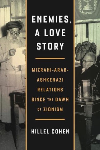 Enemies, a Love Story - Mizrahi-Arab-Ashkenazi Relations Since the Dawn of Zionism