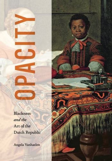 Opacity – Blackness and the Art of the Dutch Republic - Blackness and the Art of the Dutch Republic